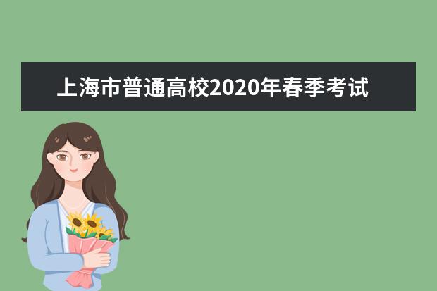 上海市普通高校2020年春季考试招生志愿填报及录取问答
