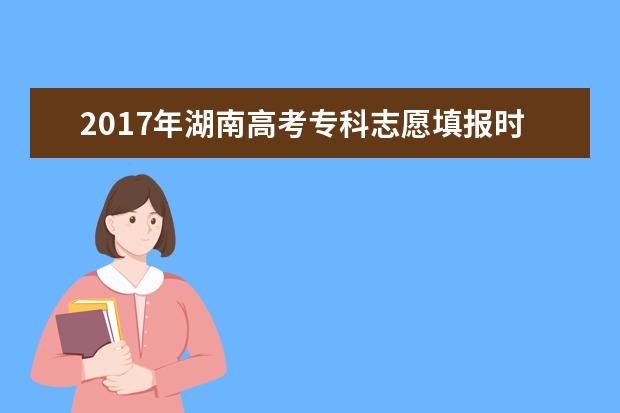 2017年湖南高考专科志愿填报时间及入口