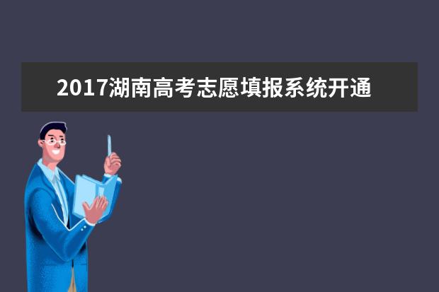 2017湖南高考志愿填报系统开通时间