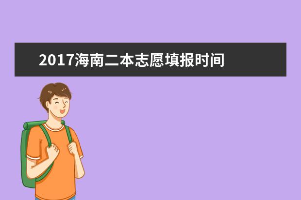 2017海南二本志愿填报时间