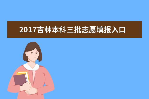 2017吉林本科三批志愿填报入口