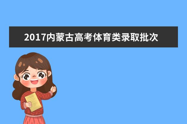 2017内蒙古高考体育类录取批次和志愿设置