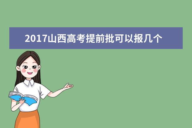 2017山西高考提前批可以报几个学校