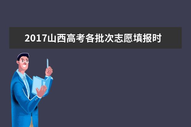 2017山西高考各批次志愿填报时间（最详版）