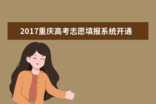 2017重庆高考志愿填报系统开通时间