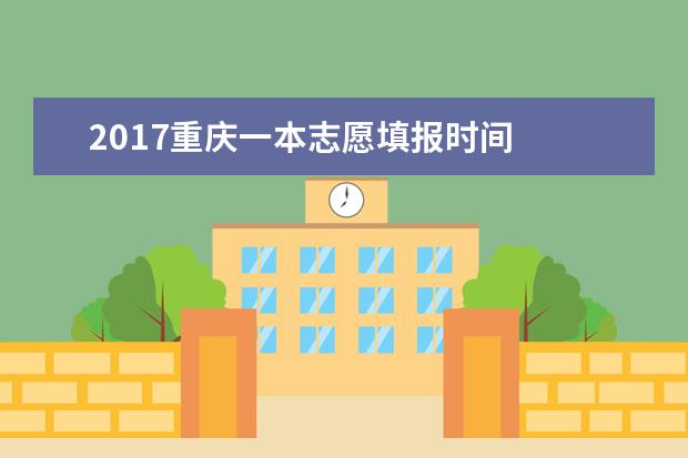 2017重庆一本志愿填报时间