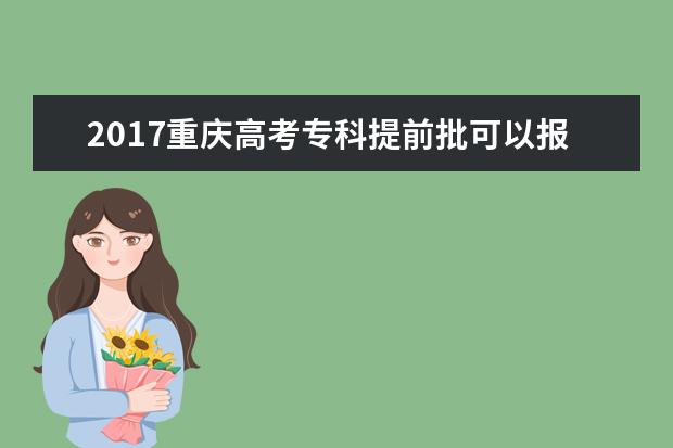 2017重庆高考专科提前批可以报几个学校