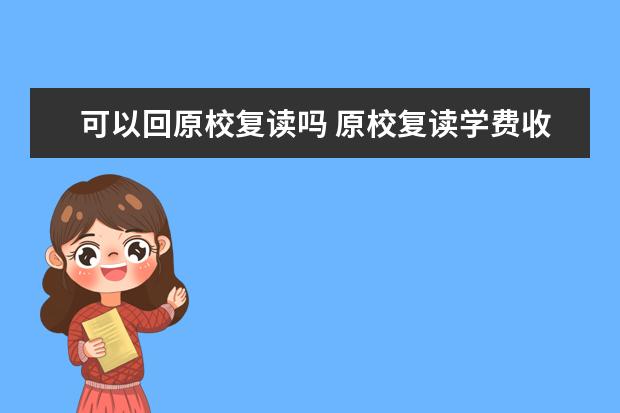 可以回原校复读吗 原校复读学费收费标准是什么