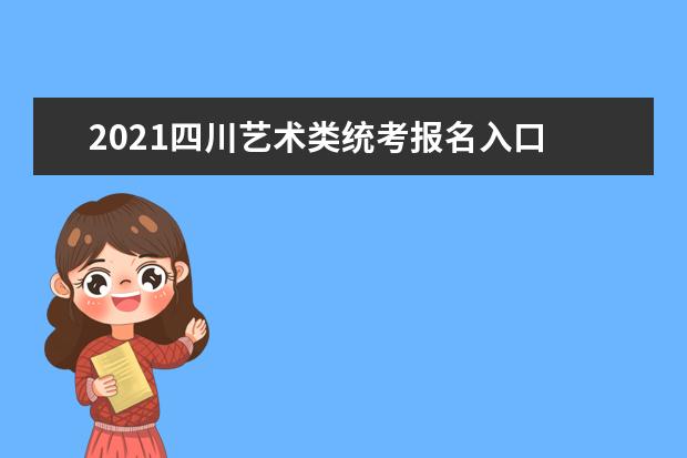 2021四川艺术类统考报名入口 网址什么