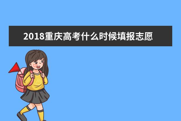 2018重庆高考什么时候填报志愿