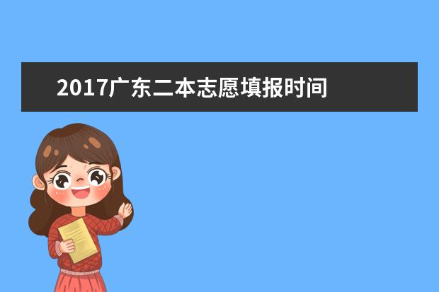 2017广东二本志愿填报时间
