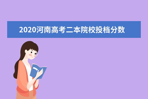 2020河南高考二本院校投档分数线及投档数一览表