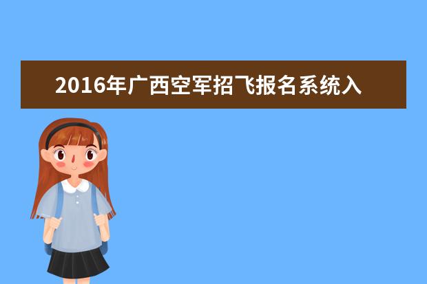 2016年广西空军招飞报名系统入口