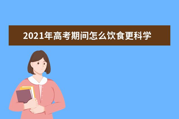 2021年高考期间怎么饮食更科学?