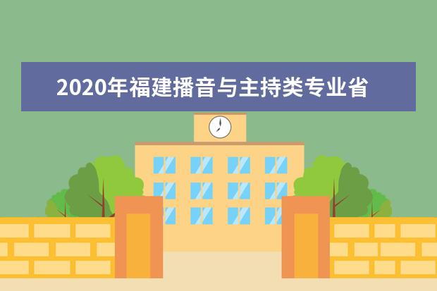 2020年福建播音与主持类专业省统考时间：12月14日