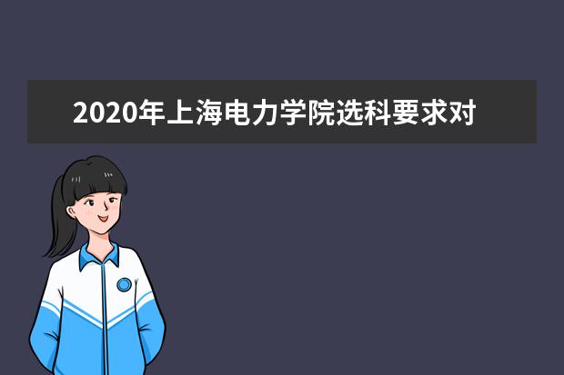 2020年上海电力学院选科要求对照表(在北京招生专业)