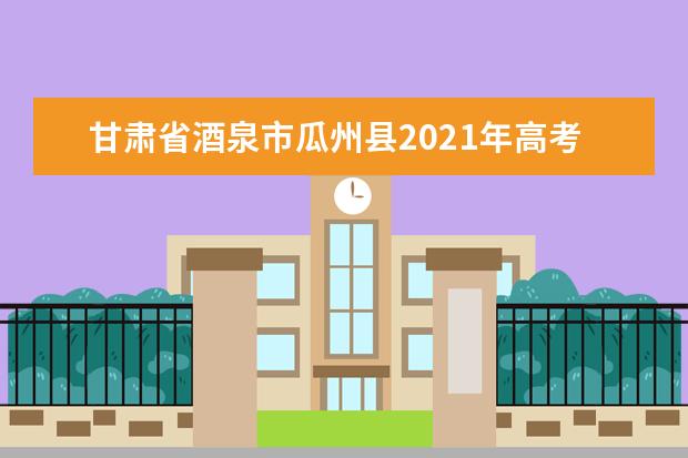 甘肃省酒泉市瓜州县2021年高考人数是多少？