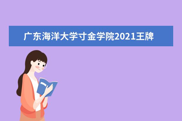 广东海洋大学寸金学院2021王牌专业有哪些?