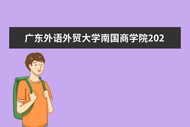 广东外语外贸大学南国商学院2021王牌专业有哪些？