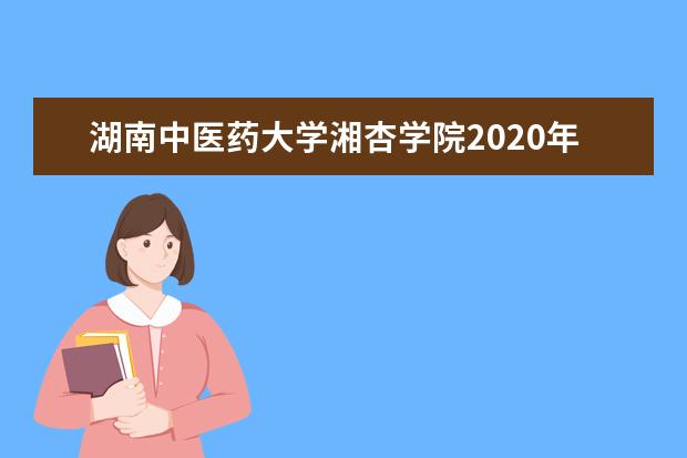 湖南中医药大学湘杏学院2020年录取分数线