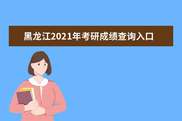 黑龙江2021年考研成绩查询入口