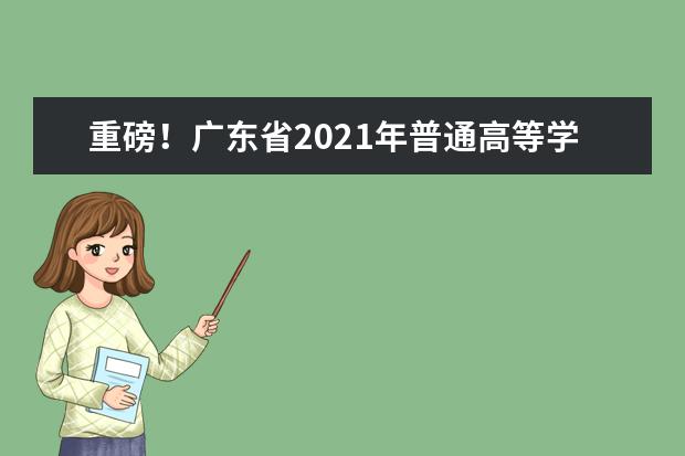 重磅！广东省2021年普通高等学校招生考试和录取工作实施方案公布