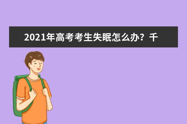 2021年高考考生失眠怎么办?千万别吃安眠药