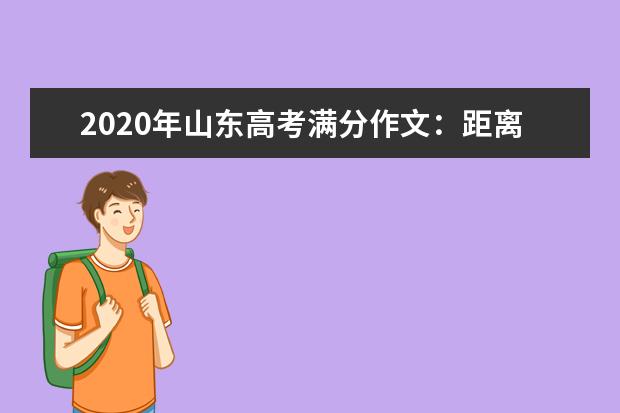 2020年山东高考满分作文：距离远了，心却近了