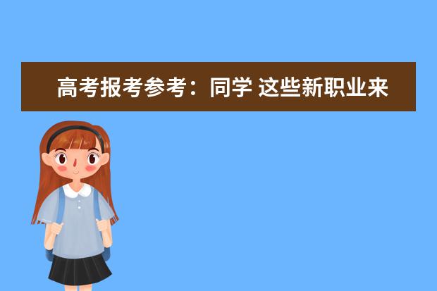 高考报考参考：同学 这些新职业来了解一下