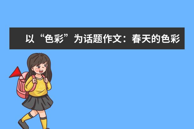 以“色彩”为话题作文：春天的色彩_900字