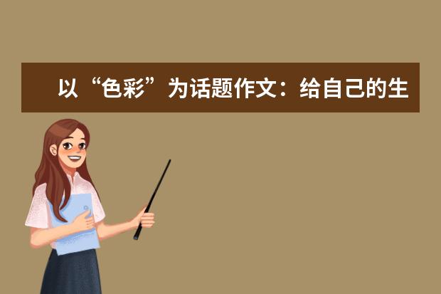 以“色彩”为话题作文：给自己的生命涂色_900字