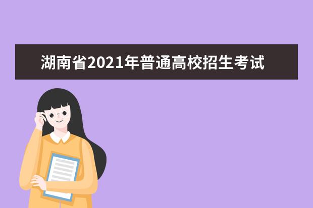 湖南省2021年普通高校招生考试安排和录取工作实施方案解读