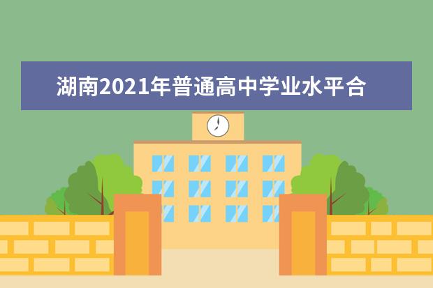 湖南2021年普通高中学业水平合格性考试时间为6月12日―15日