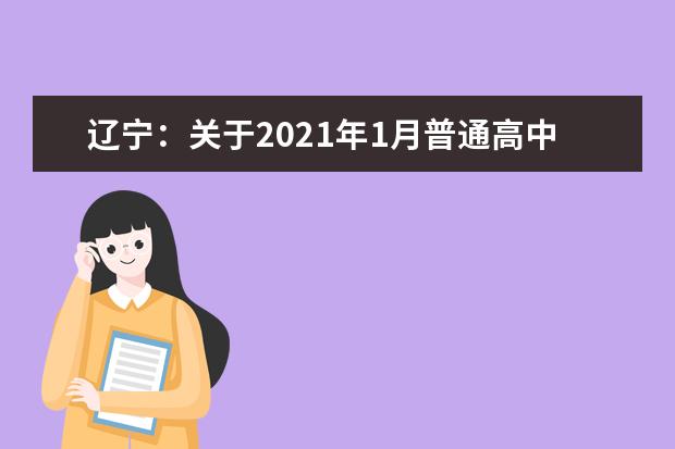 辽宁：关于2021年1月普通高中学业水平合格性考试时间安排的公告