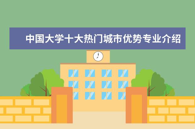 中国大学十大热门城市优势专业介绍