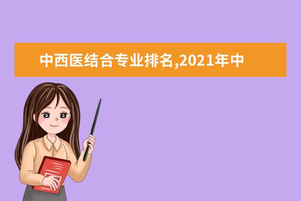 中西医结合专业排名,2021年中西医结合专业大学排名竞争力排行榜