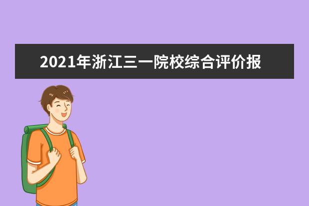 2021年浙江三一院校综合评价报名及考试时间