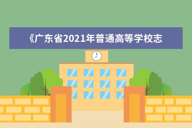 《广东省2021年普通高等学校志愿填报指南》可领取啦！
