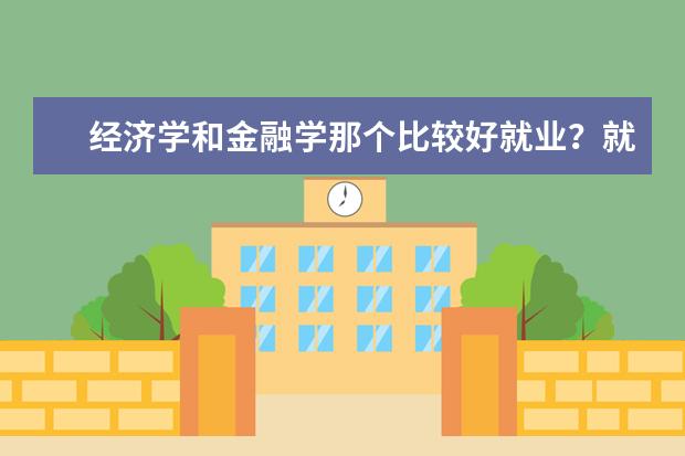 经济学和金融学那个比较好就业？就业方向怎么样？