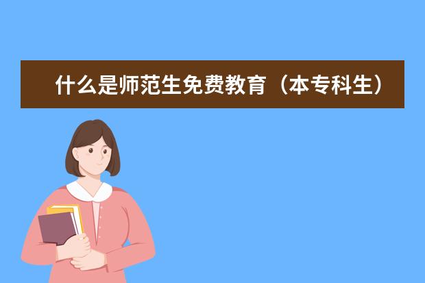 什么是师范生免费教育（本专科生）