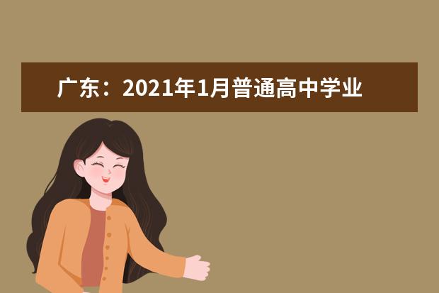 广东：2021年1月普通高中学业水平合格性考试成绩10日公布