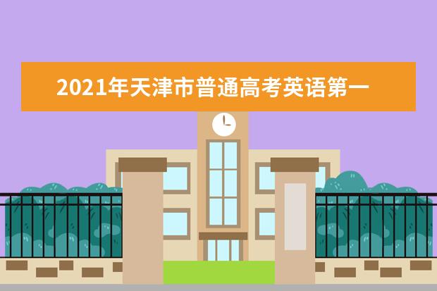 2021年天津市普通高考英语第一次考试考点明日可查