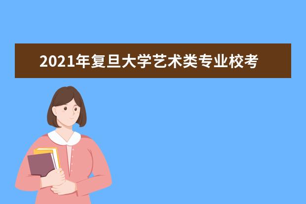 2021年复旦大学艺术类专业校考成绩查询时间及网址