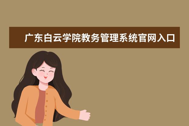 广东白云学院教务管理系统官网入口：http://jyjx.baiyunu.edu.cn/