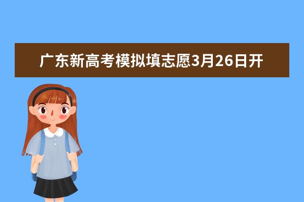 广东新高考模拟填志愿3月26日开始 这些事项需注意