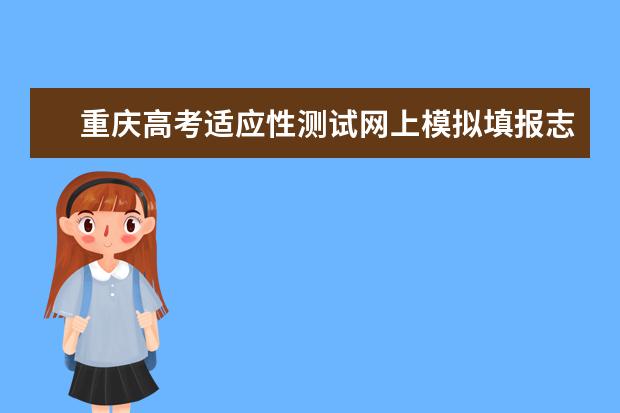 重庆高考适应性测试网上模拟填报志愿温馨提示