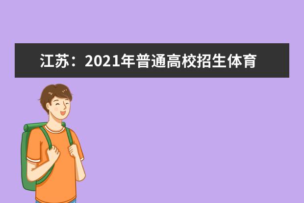 江苏：2021年普通高校招生体育类专业省统考准考证已开放打印