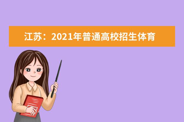 江苏：2021年普通高校招生体育类专业省统考准考证已开放打印