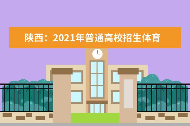 陕西：2021年普通高校招生体育类专业课统考疫情防控须知