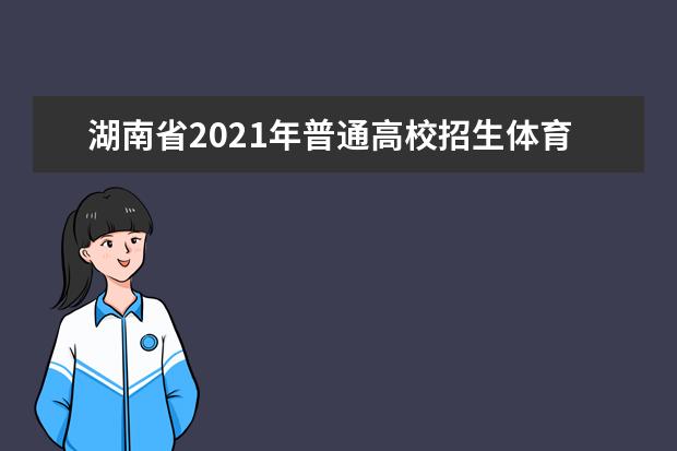 湖南省2021年普通高校招生体育类专业统一考试考生须知